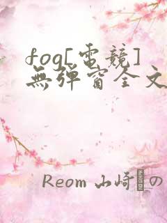 fog[电竞]无弹窗全文免费阅读