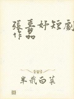张嘉妤短剧全部作品