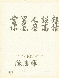 当男人说想照顾你怎么高情商回复