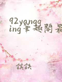 92yangqing笔趣阁最新章节