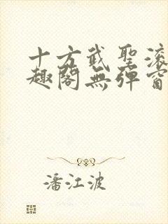 十方武圣滚开笔趣阁无弹窗
