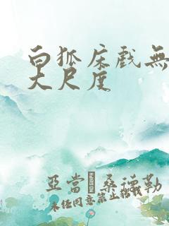 白狐床戏无删减大尺度