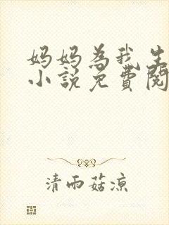 妈妈为我生孩子小说免费阅读全文