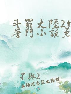 斗罗大陆2绝世唐门小说免费阅读在线