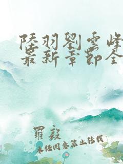 陆羽刘云峰小说最新章节全文免费阅读