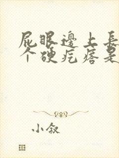 屁眼边上长了一个硬疙瘩是怎么回事