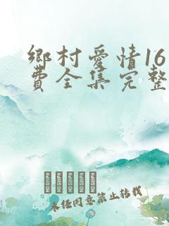 乡村爱情16免费全集完整版