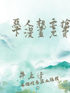 恶人想要抢救一下漫画免费漫画在线