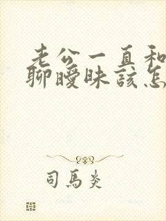 老公一直和别人聊暧昧该怎么告诫他