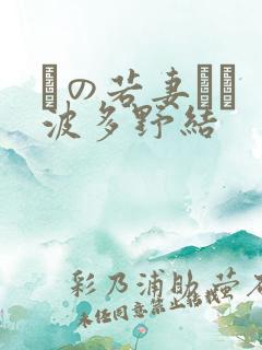 隣の若妻さん 波多野结
