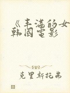《丰满的女邻居韩国电影
