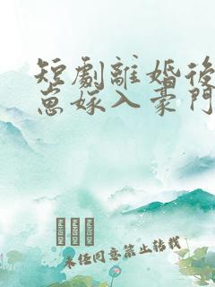 短剧离婚后她带崽嫁入豪门第20集