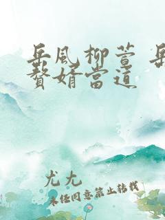 岳风柳萱 岳风赘婿当道