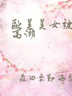 欧美美女被插到高潮