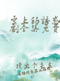 云上的诱惑电视剧全集免费谍战迷