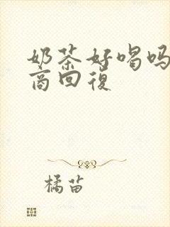 奶茶好喝吗高情商回复