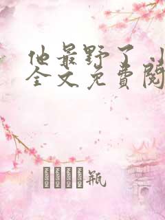 他最野了 小说全文免费阅读
