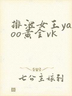 排泄女王yapoo黄金vk