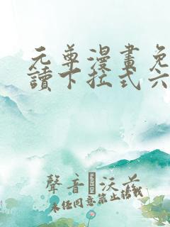 元尊漫画免费阅读下拉式六漫画.