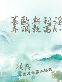莱欧斯利淫堕玩弄调教高h小说
