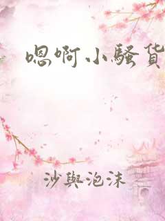 嗯啊小骚货啊