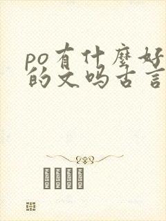 po有什么好看的文吗古言