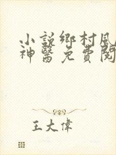 小说乡村风流小神医免费阅读全文