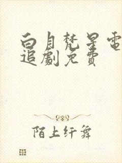 白月梵星电视剧追剧免费