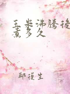玉米沸腾后需要煮多久
