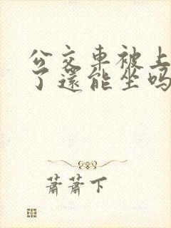 公交车被上高潮了还能坐吗小说微博