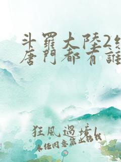 斗罗大陆2绝世唐门都有谁