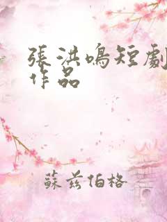 张洪鸣短剧全部作品