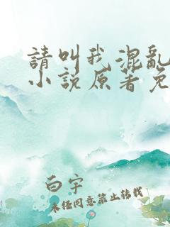 请叫我混乱尊者小说原著免费阅读