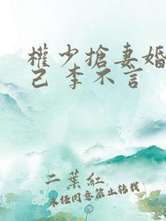 权少抢妻婚不由己 李不言