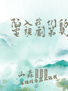 陷入我们的热恋电视剧第几集在一起