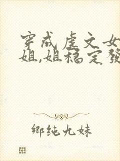 穿成虐文女主她姐,姐稳定发疯