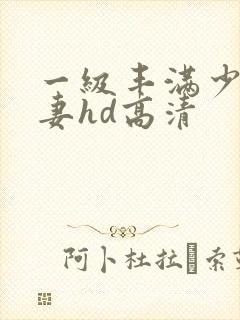 一级丰满少妇人妻hd高清