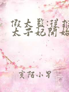 假太监:从推倒太子妃开始全本小说阅读