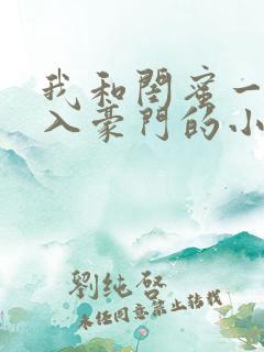 我和闺蜜一起嫁入豪门的小说免费阅读