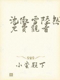 沈傲雪陆然短剧免费观看