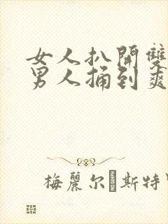 女人扒开双腿让男人捅到爽