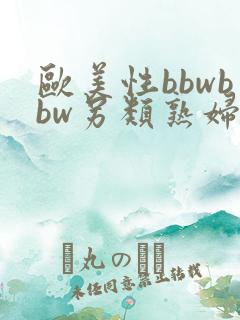 欧美性bbwbbw另类熟妇