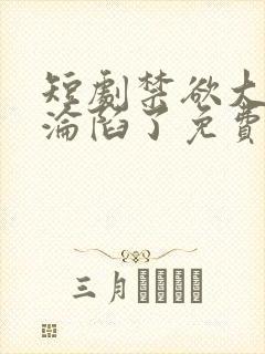 短剧禁欲大佬他沦陷了免费看