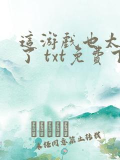 这游戏也太真实了 txt免费下载