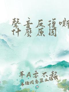 声音反复嘶哑是什么原因