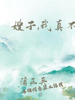 嫂子,我真不是