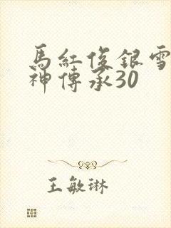 马红俊银雪意欲神传承30