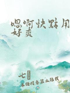 嗯啊快点用力啊好爽
