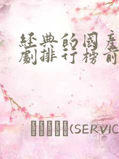 经典的国产电视剧排行榜前十名
