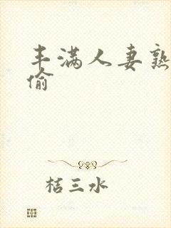 丰满人妻熟妇乱偷